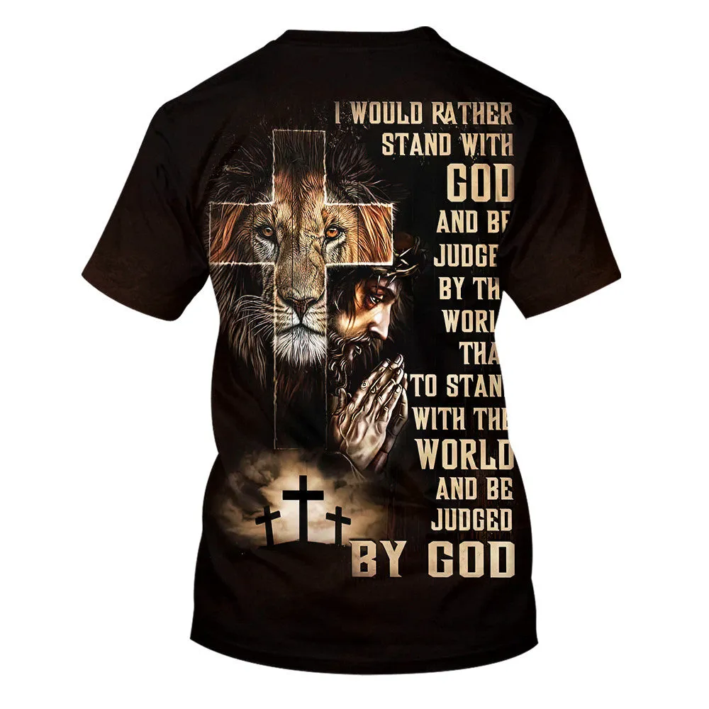 I Would Rather Stand With God Praying With Jesus Lion Of Judah 3d All Over Print Shirt - Christian 3d Shirts For Men Women