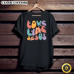 Love Like Jesus Unisex T Shirt - Men Women T-Shirts